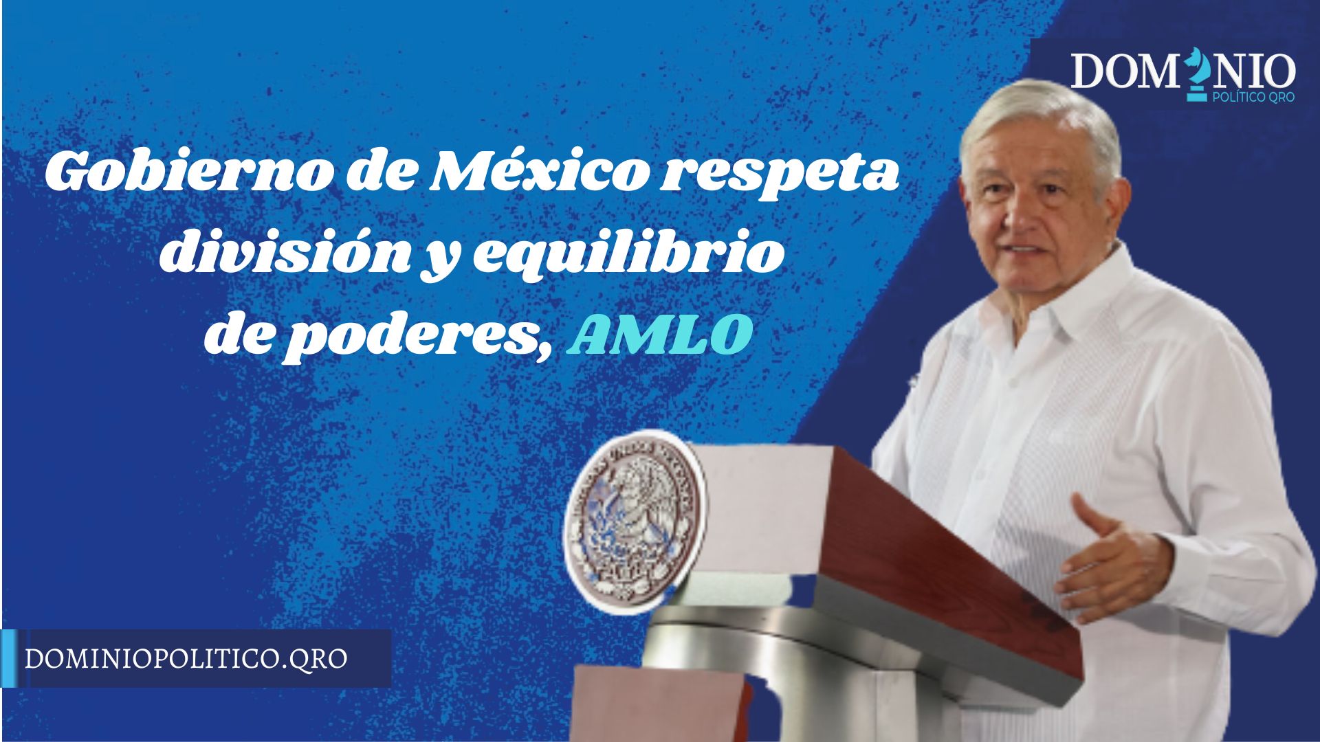 Gobierno de México respeta división y equilibrio de poderes
