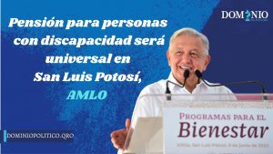 Pensión para personas con discapacidad será universal en San Luis Potosí, anuncia presidente