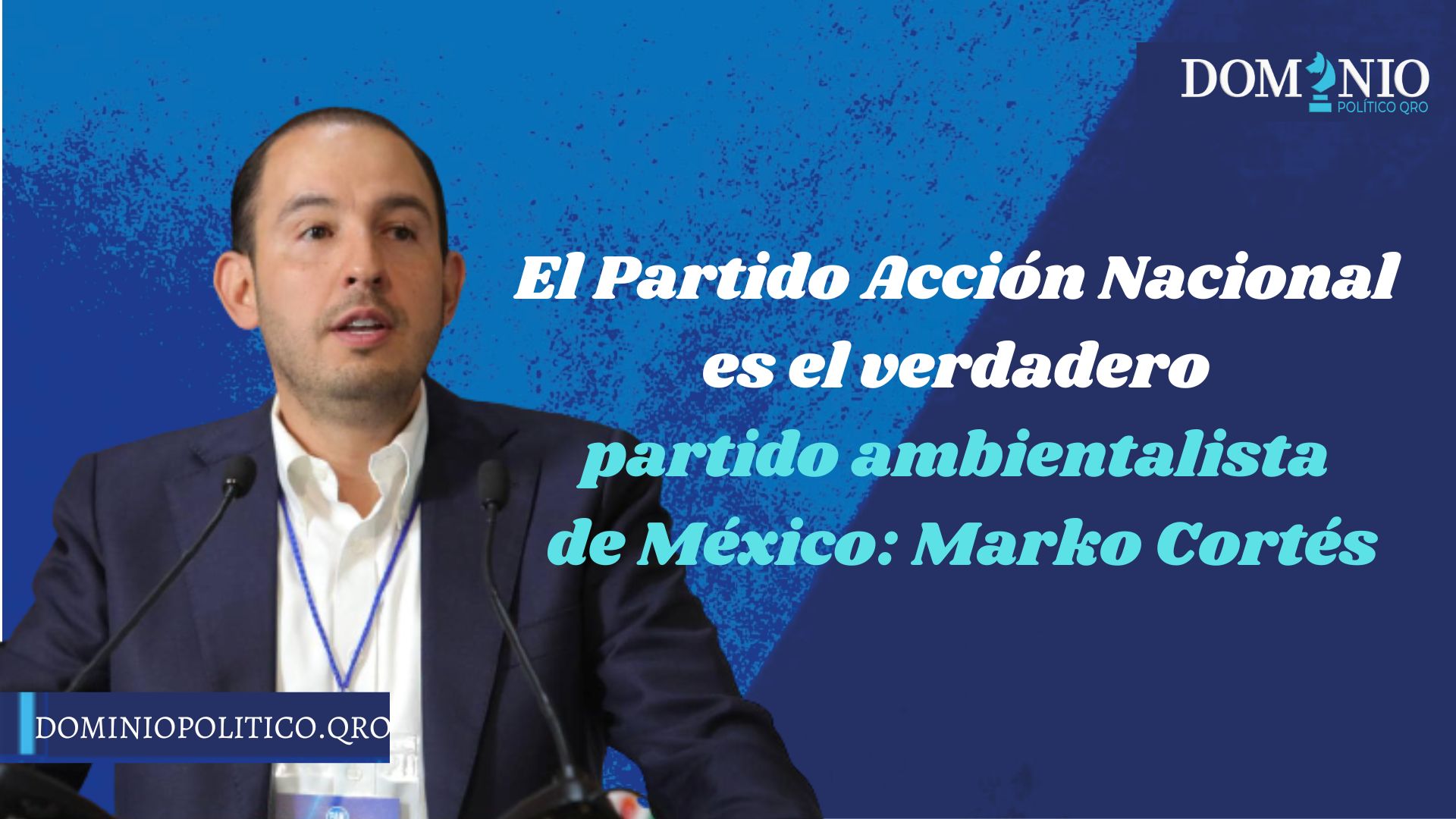 El Partido Acción Nacional es el verdadero partido ambientalista de México: Marko Cortés