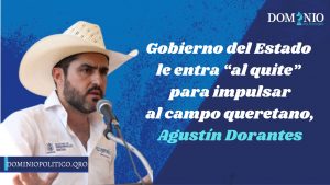 Gobierno del Estado le entra “al quite” para impulsar al campo queretano: Agustín Dorantes