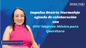 Impulsa Beatriz Marmolejo Rojas agenda de colaboración con ONU Mujeres México para Querétaro