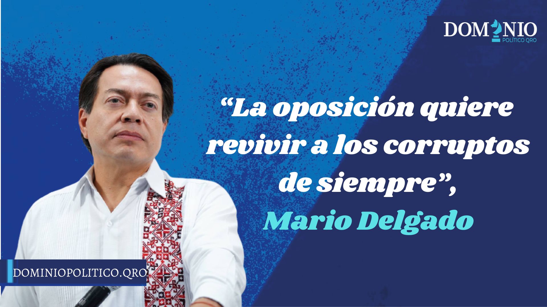 “La oposición quiere revivir a los corruptos de siempre” Mario Delgado.
