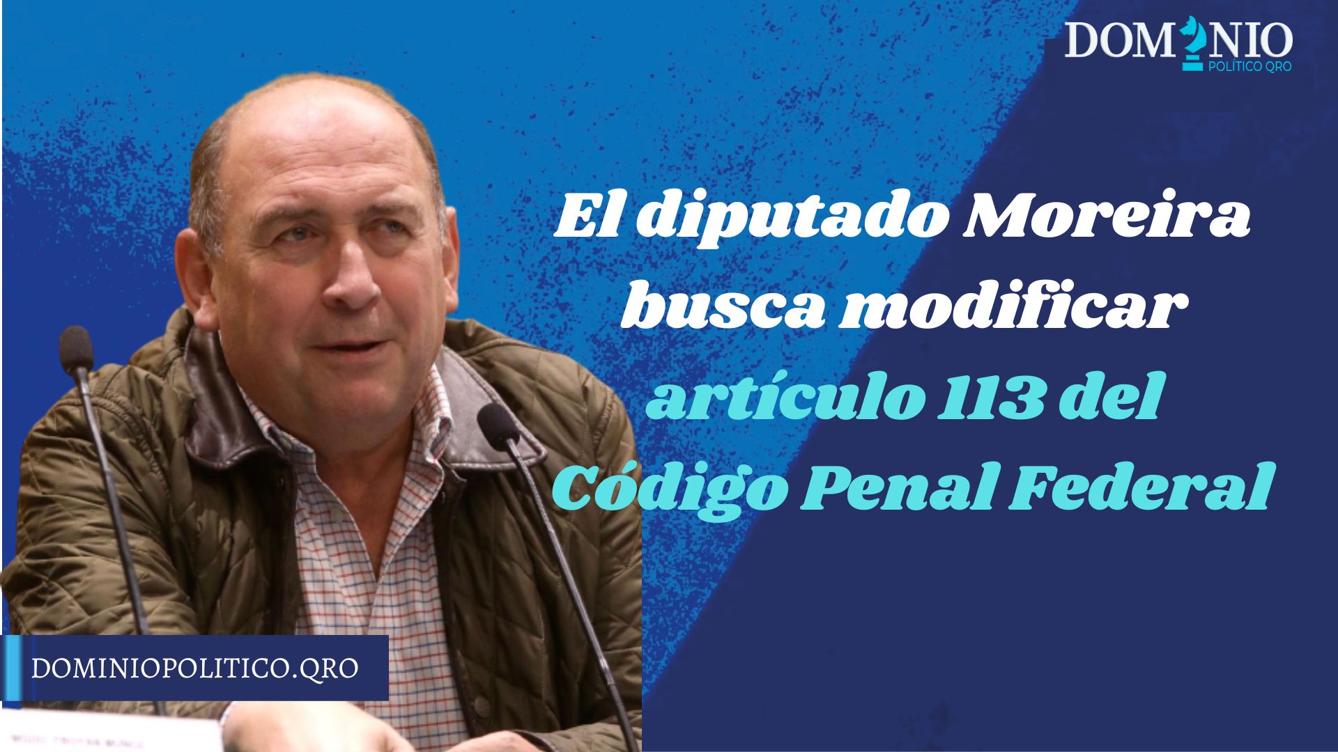 El diputado Moreira busca modificar el artículo 113 del Código Penal Federal